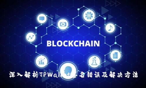 深入解析TPWallet签名错误及解决方法