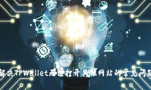解决TPWallet无法打开其他网站的常见问题