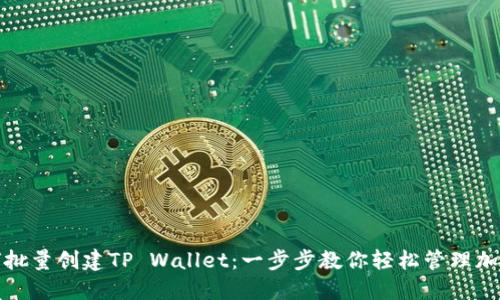 : 如何批量创建TP Wallet：一步步教你轻松管理加密资产