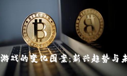 区块链游戏的变化图案：新兴趋势与未来展望