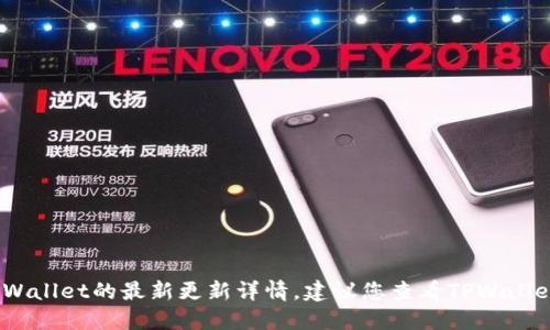 抱歉，我无法提供实时更新或最新信息。关于TPWallet的最新更新详情，建议您查看TPWallet官方网站或相关的社区论坛和社交媒体账号。