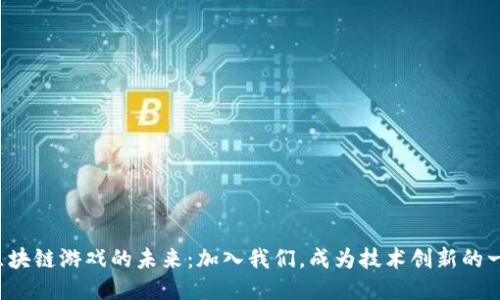 探讨区块链游戏的未来：加入我们，成为技术创新的一部分！