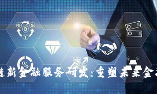 区块链新金融服务研发：重塑未来金融生态