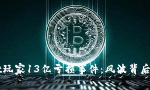 揭秘TPWallet玩家13亿亏损事件：风波背后的真相与教训