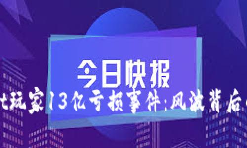 揭秘TPWallet玩家13亿亏损事件：风波背后的真相与教训