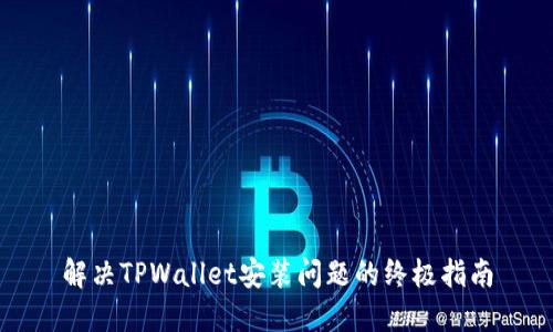 解决TPWallet安装问题的终极指南