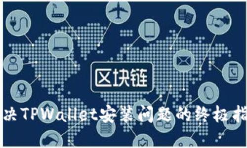 解决TPWallet安装问题的终极指南