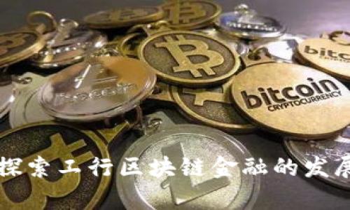 深入探索工行区块链金融的发展前沿