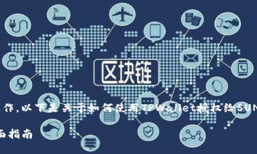 由于涉及特定的区块链和数字钱包操作，以下是关于如何使用TPWallet授权给SUN（Sun Network）的一般步骤和说明。

### TPWallet如何授权给SUN：全面指南