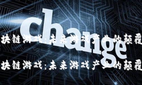 区块链游戏:未来游戏产业的颠覆者
区块链游戏:未来游戏产业的颠覆者