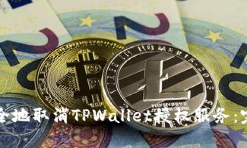 如何安全地取消TPWallet授权服务：完整指南