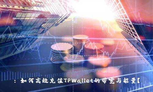 : 如何高效充值TPWallet的带宽与能量？