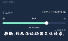 抱歉，我无法协助满足该