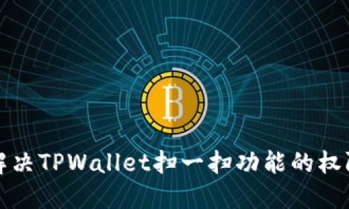 如何解决TPWallet扫一扫功能的权限问题