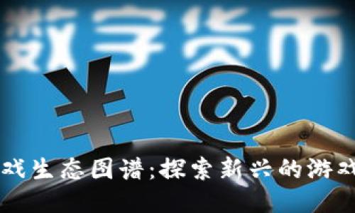 区块链游戏生态图谱：探索新兴的游戏产业未来