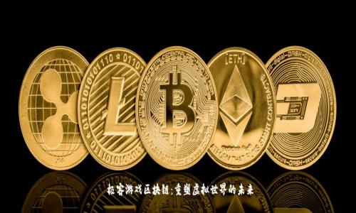  极客游戏区块链：重塑虚拟世界的未来