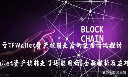 # 关于TPWallet资产被转走后的使用情况探讨

TPWallet资产被转走了还能用吗？全面解析及应对策略