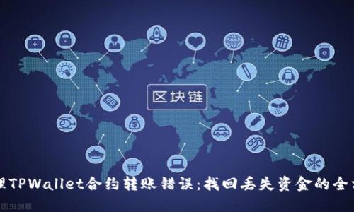 如何处理TPWallet合约转账错误：找回丢失资金的全方位指南