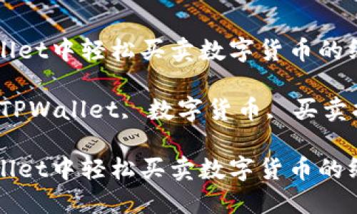 在TPWallet中轻松买卖数字货币的终极指南

关键词：TPWallet, 数字货币, 买卖指南

在TPWallet中轻松买卖数字货币的终极指南