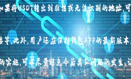    如何解决TP钱包中无法转出USDT的问题  / 
 guanjianci  TP钱包, USDT, 加密货币  /guanjianci 

在如今的数字货币时代，加密资产如USDT（Tether）已成为全球使用最广泛的稳定币之一。TP钱包作为一种流行的加密货币钱包，因其便捷的用户体验和安全性吸引了大量用户。然而，有些用户会遇到USDT无法转出的情况。这种情况可能造成很大的困扰，因此本文将详细讲解如何解决TP钱包中无法转出USDT的问题。

一、理解TP钱包及USDT
TP钱包是一款多功能的去中心化数字货币钱包，支持大量加密货币的存储、转账和交易。USDT作为一种与美元挂钩的稳定币，其价值相对稳定，因此被广泛用于交易和保存价值。在TP钱包中，USDT的转账功能通常是用户最常使用的功能之一。

二、TP钱包中USDT转不出去的常见原因
当用户遭遇USDT无法转出的问题时，通常可能是以下几种原因导致的：
1. **网络问题**：由于区块链网络的繁忙程度，交易可能会面临确认延迟，这会导致资金转出失败。
2. **手续费不足**：在某些情况下，用户的余额足以支付转账金额，但由于没有足够的手续费，导致转账无法成功。
3. **钱包故障**：TP钱包的版本过旧或出现故障也可能导致无法进行USDT转账。
4. **非法合约**：在将USDT转出到某些合约地址时，若该地址为非法合约，可能会导致转账失败。
5. **安全设置**：某些情况下，钱包的安全设置（如两步验证）可能限制某些操作的执行。

三、排查和解决步骤
面对TP钱包中USDT无法转出的问题，用户可以采取以下步骤进行排查和解决：
1. **检查网络状态**：确保手机或设备的网络连接良好。尝试重启路由器或切换网络，并重新打开TP钱包，查看交易是否能够成功。
2. **确认手续费**：查看当前的UTSD转账手续费，并确保钱包中有足够的余额用于支付手续费。如果没有足够的手续费，可以适量减少转账金额。
3. **更新APP**：确保TP钱包应用为最新版本，若版本过旧，用户可以前往应用商店下载更新，解决可能存在的故障或漏洞。
4. **更换转账地址**：若用户在转账至某些地址时遇到问题，可以更换为其他地址再次尝试。
5. **检查安全设置**：如有必要，用户可临时关闭两步验证等安全措施后，再次尝试转账。

四、如何避免USDT无法转出的情况
为了减少未来出现类似问题的可能性，用户可以采取以下预防措施：
1. **及时关注网络动态**：了解USDT以及TP钱包的最新动态和公告，尤其是在进行大量转账操作前，可以查阅相关信息，确保网络稳定。
2. **合理规划手续费**：在进行任何转账操作前，仔细检查当前的转账手续费，并保持一定的余额以确保转账的顺利进行。
3. **保持软件更新**：定期检查TP钱包的更新情况，确保安装最新版本，获得最新的安全保护和功能更新。
4. **使用正规地址**：在转账时，仔细核对接收方的地址，确保其为合法合规的地址，避免因输入错误或非法合约导致的转账失败。
5. **备份私钥和助记词**：确保对私人密钥和助记词做好备份，防止在操作过程中出现问题，造成资金损失。

五、常见问题解答
在使用TP钱包转账USDT过程中，用户可能会遇到一些常见问题，以下是一些常见问题与解答：

1. 转出USDT时提示“交易失败”怎么办？
当用户在TP钱包中转出USDT时，如果系统提示“交易失败”，这可能是由于网络拥堵、手续费不足或钱包故障引起的。用户首先应检查网络状态，确保网络连接良好。然后查看转账手续费的现状，是否足够支持该笔交易。如果问题依然存在，建议重启TP钱包，或者将APP更新到最新版本，重新发起交易。

2. USDT转账需要手续费吗？
是的，USDT转账需要支付一定的手续费。手续费的具体数额会因网络拥堵程度、区块链情况等因素而有所不同。用户在转账前应注意查看手续费情况，并确保钱包里有足够的余额作为手续费。这不但能提高转账成功率，也能够避免因手续费不足而导致的交易失败。

3. 我可以在TP钱包中转出USDT到任何地址吗？
理论上，您可以在TP钱包中将USDT转出到任何有效的ERC20地址。然而，用户需要确保所输入的地址是合法并且可以接收USDT的地址。如果将USDT转出到非法或无法识别的地址，可能会导致资金损失。因此，在进行转账前，一定要仔细核对地址信息。

4. 如何保护我的TP钱包安全？
保护TP钱包安全的方法包括：定期更换密码，启用两步验证，定期备份私钥和助记词，避免在不安全的网络中使用钱包，谨慎点击陌生链接等。此外，用户还应保持钱包APP的最新版本，及时关注官方信息，避免因使用过时版本而导致的安全隐患。

总结一下，虽然在TP钱包中转出USDT可能会面临一些问题，但通过合理的排查和解决方法，可以有效克服这些问题。同时，通过预防措施的实施，可以尽量避免今后类似问题的发生，让数字货币的转移更加顺畅安全。