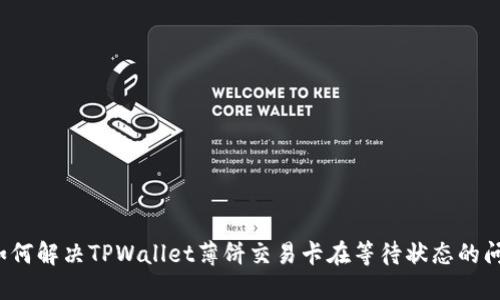  如何解决TPWallet薄饼交易卡在等待状态的问题