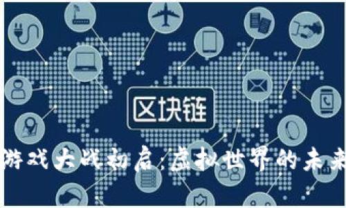 区块链游戏大战初启：虚拟世界的未来与挑战