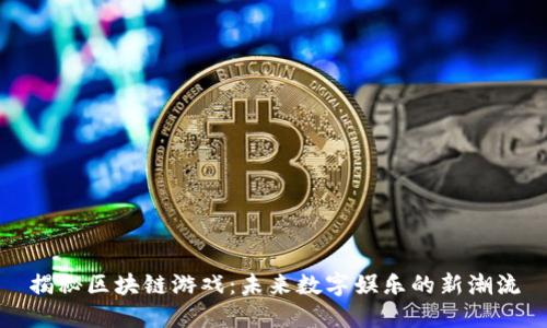 揭秘区块链游戏：未来数字娱乐的新潮流