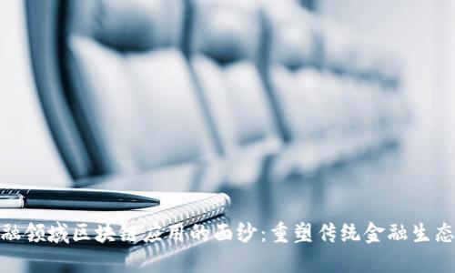 揭开金融领域区块链应用的面纱：重塑传统金融生态的革命