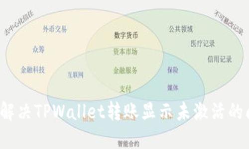 如何解决TPWallet转账显示未激活的问题？