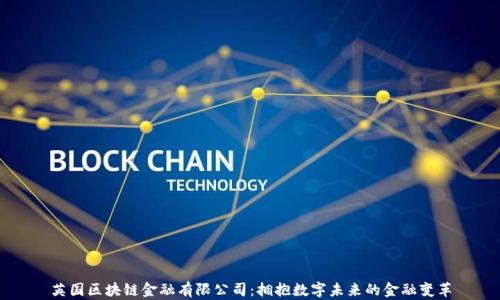 
英国区块链金融有限公司：拥抱数字未来的金融变革