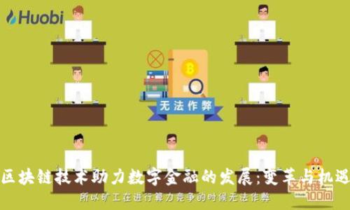 区块链技术助力数字金融的发展：变革与机遇