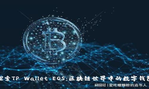 : 深入探索TP Wallet EOS：区块链世界中的数字钱包新选择