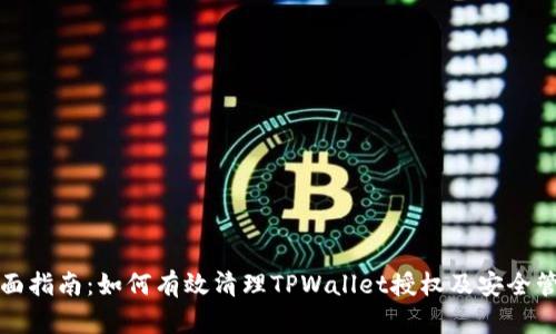 全面指南：如何有效清理TPWallet授权及安全管理