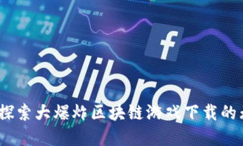解锁未来：探索大爆炸区块链游戏下载的无限可能性