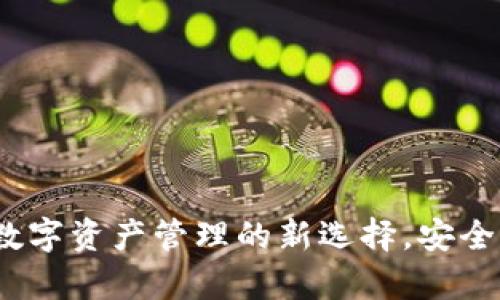 TPWallet：数字资产管理的新选择，安全与便捷并存