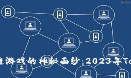 揭开区块链游戏的神秘面纱：2023年Top榜单解析