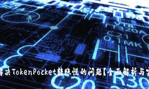 : 如何解决TokenPocket转账慢的问题？全面解析与实用技巧