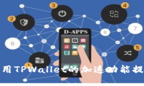 如何高效利用TPWallet的加速功能提升交易体验