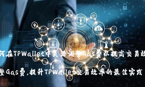 如何在TPWallet中灵活调整Gas费以提高交易效率

调整Gas费，提升TPWallet交易效率的最佳实践