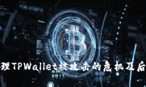 如何有效处理TPWallet被攻击的危机及后续恢复措施