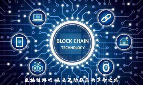   
区块链游戏：未来互动娱乐的革命之路