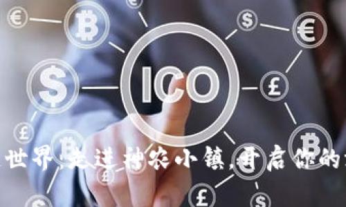探索区块链世界：走进神农小镇，开启你的游戏新体验