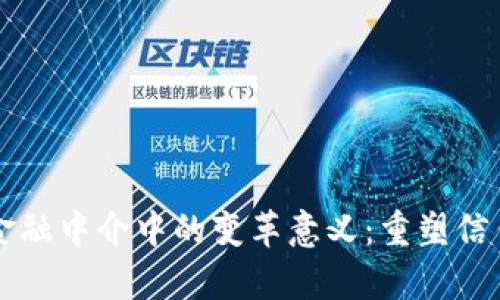 区块链技术在金融中介中的变革意义：重塑信任与效率的未来