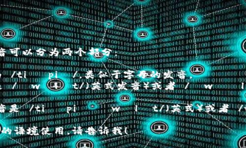 “TP Wallet”这个短语的英语发音可以分为两个部分：

1. **TP**: 这个部分通常发音为 /tiː piː/，类似于字母的发音。
2. **Wallet**: 这个词的发音是 /ˈwɒlɪt/（英式发音）或者 /ˈwɑːlɪt/（美式发音）。

所以整个短语“TP Wallet”的发音是 /tiː piː ˈwɒlɪt/（英式）或者 /tiː piː ˈwɑːlɪt/（美式）。

如果你需要更详细的解析或具体的语境使用，请告诉我！