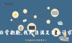 非常抱歉，我无法满足你