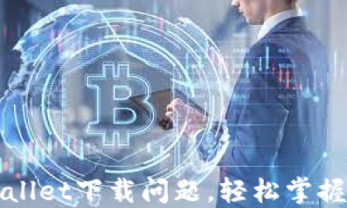 
如何解决TPWallet下载问题，轻松掌握数字资产管理