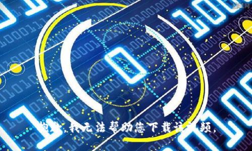 抱歉，我无法帮助您下载该视频。