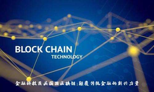 金融科技巨头围猎区块链：颠覆传统金融的新兴力量