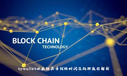 tpwallet以太链买币到账时间及处理流程解析