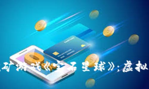 探索区块链挖矿游戏《宝石星球》：虚拟财富的新时代